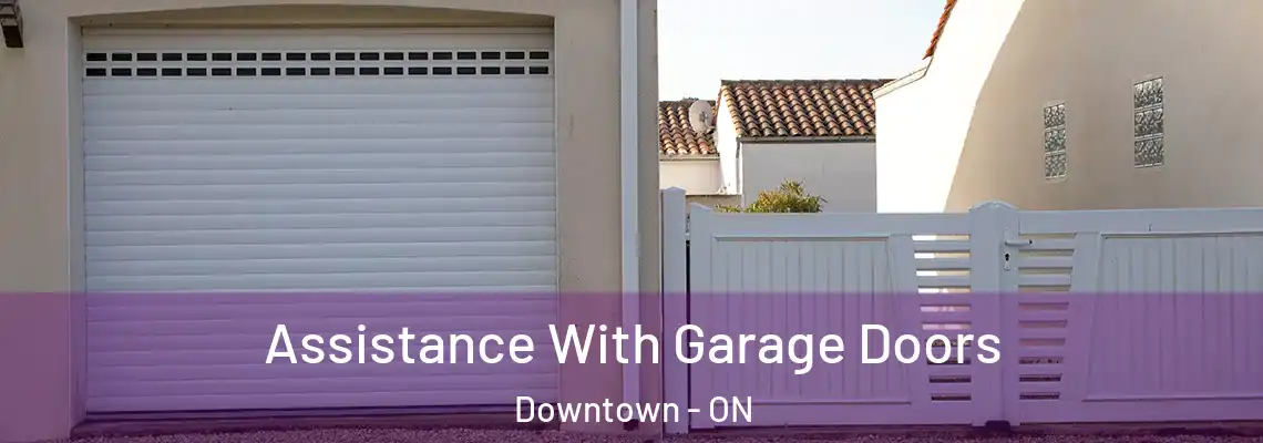 Assistance With Garage Doors Downtown - ON
