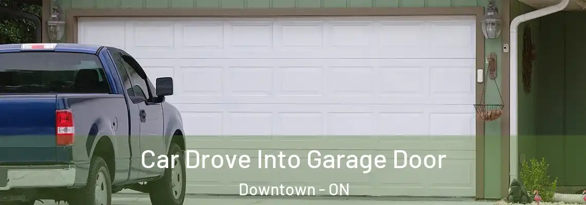 Car Drove Into Garage Door Downtown - ON