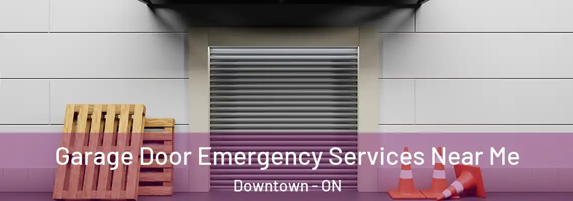 Garage Door Emergency Services Near Me Downtown - ON