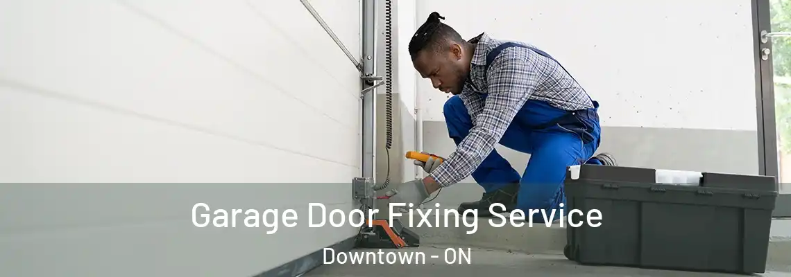 Garage Door Fixing Service Downtown - ON