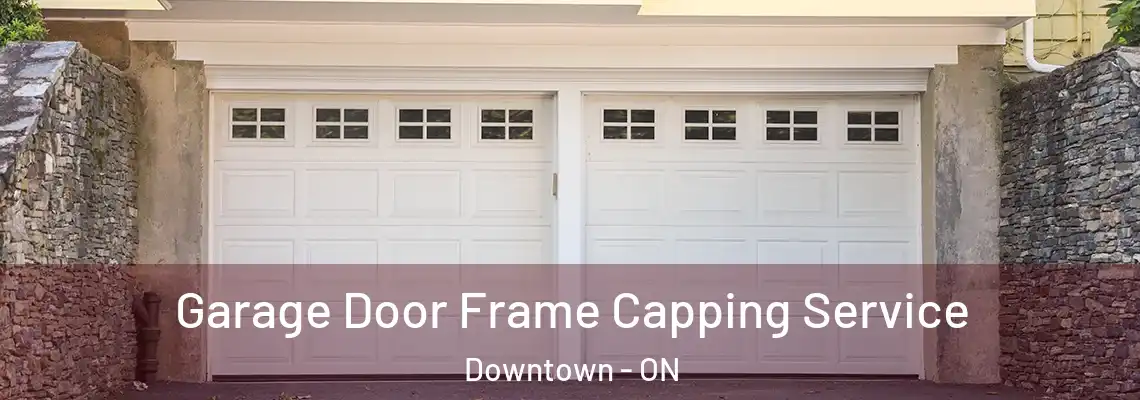 Garage Door Frame Capping Service Downtown - ON