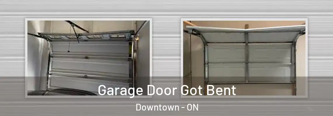 Garage Door Got Bent Downtown - ON