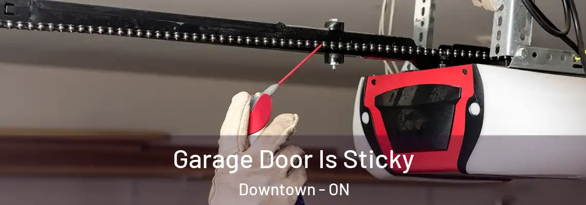 Garage Door Is Sticky Downtown - ON