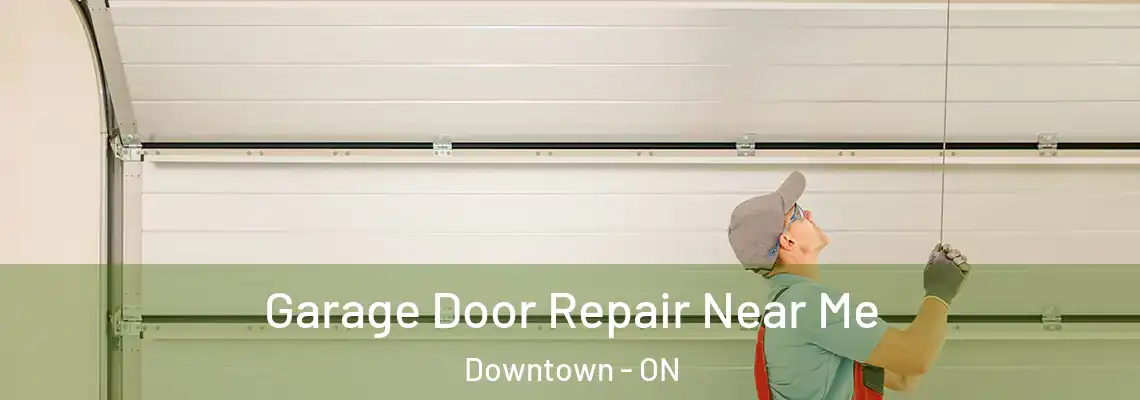 Garage Door Repair Near Me Downtown - ON
