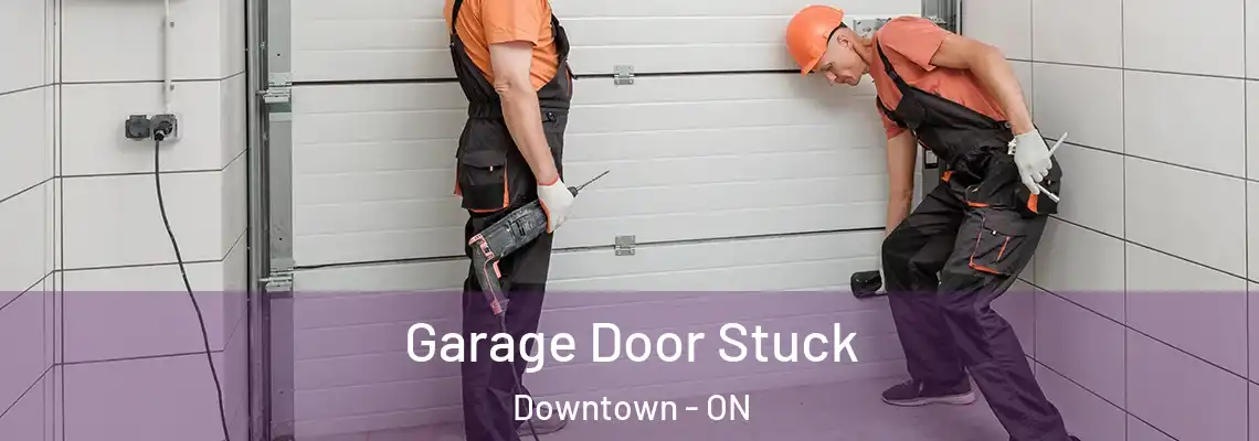 Garage Door Stuck Downtown - ON