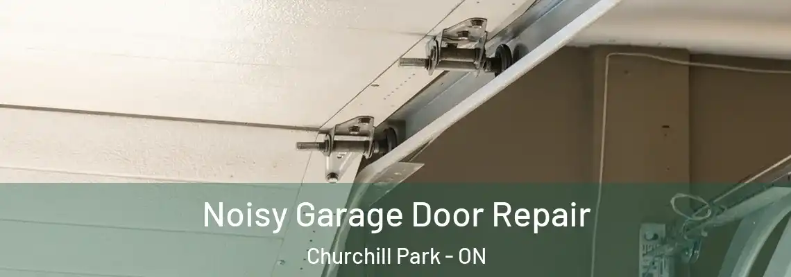 Noisy Garage Door Repair Churchill Park - ON